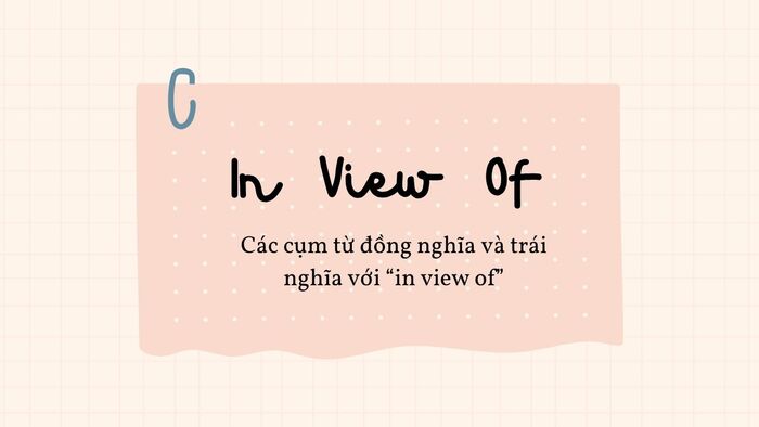 “In view of” là gì? Từ vựng tiếng Anh quan trọng cần biết hình 2 in-view-of-la-gi-tu-vung-tieng-anh-quan-trong-can-biet-hinh-2.jpg