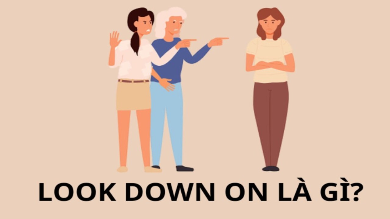 Look down on là gì? Nghĩa, cấu trúc và ví dụ minh họa
