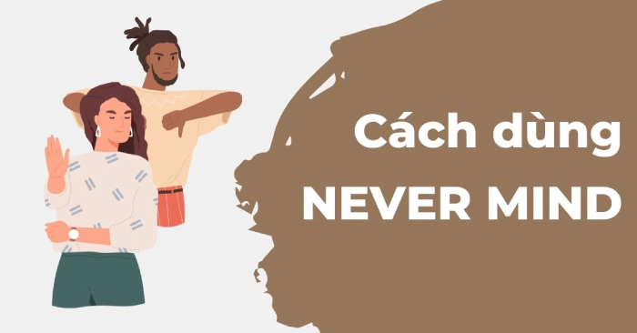Never mind là gì? Cách dùng never mind trong tiếng Anh hình 3 never-mind-la-gi-cach-dung-never-mind-trong-tieng-anh-hinh-3.jpg