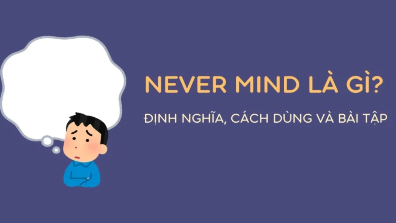 Never mind là gì? Cách dùng never mind trong tiếng Anh