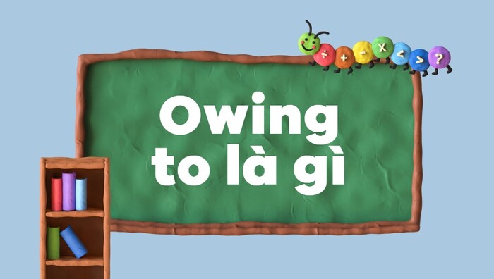 Owing to là gì? Cách sử dụng trong ngữ pháp tiếng Anh hình 1 owing-to-la-gi-cach-su-dung-trong-ngu-phap-tieng-anh-hinh-1.jpg