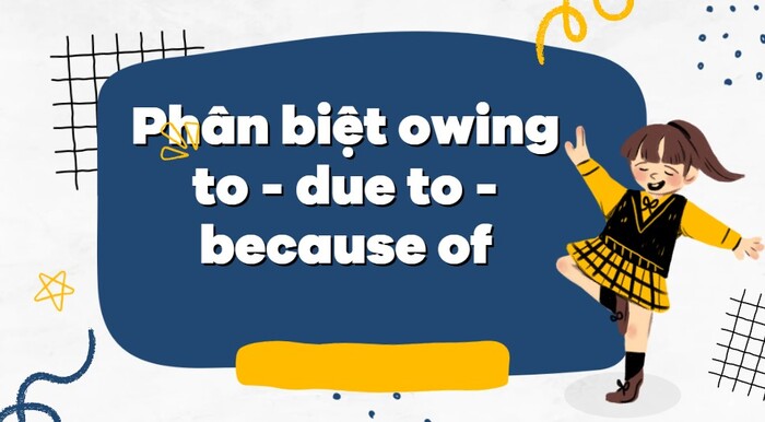 Owing to là gì? Cách sử dụng trong ngữ pháp tiếng Anh hình 3 owing-to-la-gi-cach-su-dung-trong-ngu-phap-tieng-anh-hinh-3.jpg
