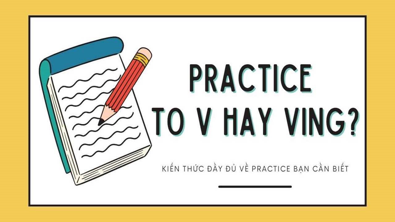Practice to V hay V-ing? Cách dùng chuẩn và ví dụ cụ thể