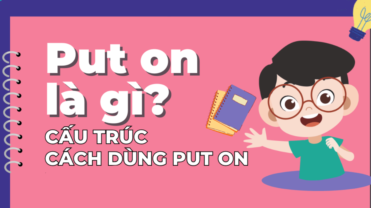 Put on là gì? Cách dùng put on trong tiếng Anh
