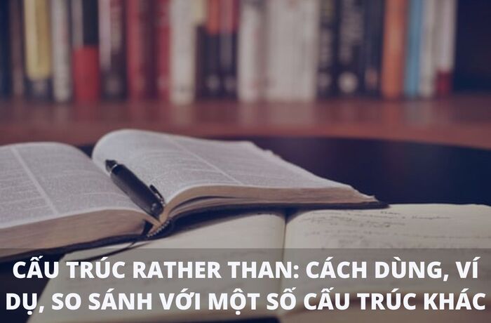 Rather than là gì? Cách sử dụng trong ngữ pháp tiếng Anh hình 3 rather-than-la-gi-cach-su-dung-trong-ngu-phap-tieng-anh-hinh-3.jpg