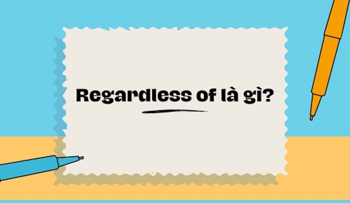Regardless of là gì? Nghĩa, cách dùng và ví dụ chi tiết hình 1 regardless-of-la-gi-nghia-cach-dung-va-vi-du-chi-tiet-hinh-1.jpg