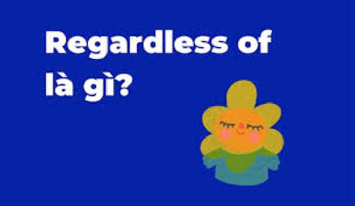 Regardless of là gì? Nghĩa, cách dùng và ví dụ chi tiết hình 2 regardless-of-la-gi-nghia-cach-dung-va-vi-du-chi-tiet-hinh-2.jpg