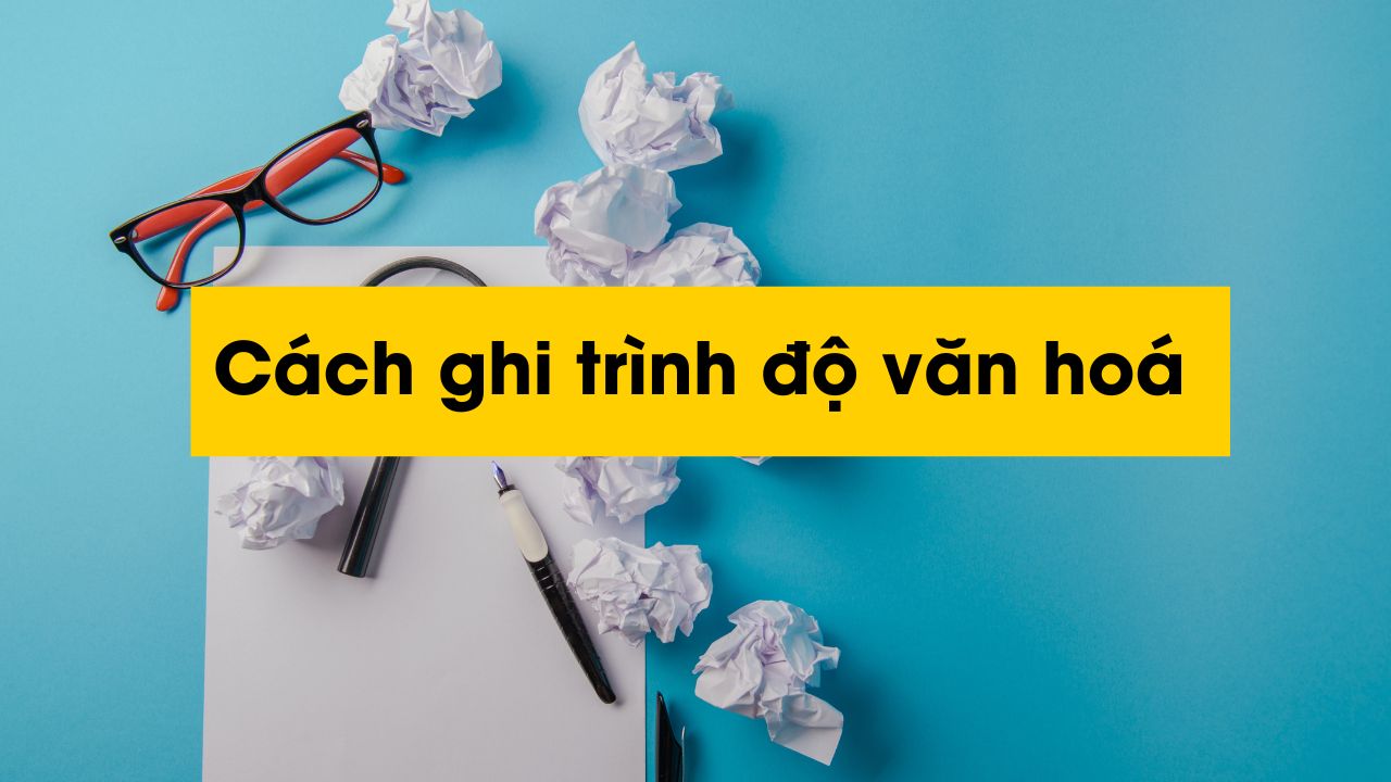 Trình độ văn hóa là gì? Các cấp độ trình độ văn hóa phổ biến