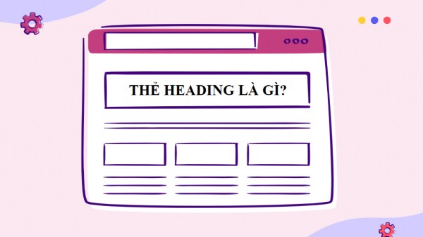 Heading là gì? Cách tối ưu thẻ Heading hiệu quả cho SEO