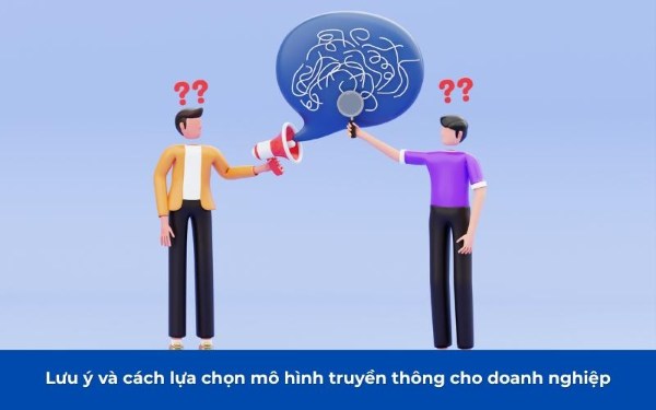 Lưu ý và cách lựa chọn mô hình truyền thông cho doanh nghiệp để đạt hiệu quả.