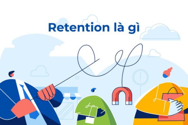 Retention là gì? Tips tăng tỷ lệ giữ chân khách hàng thành công