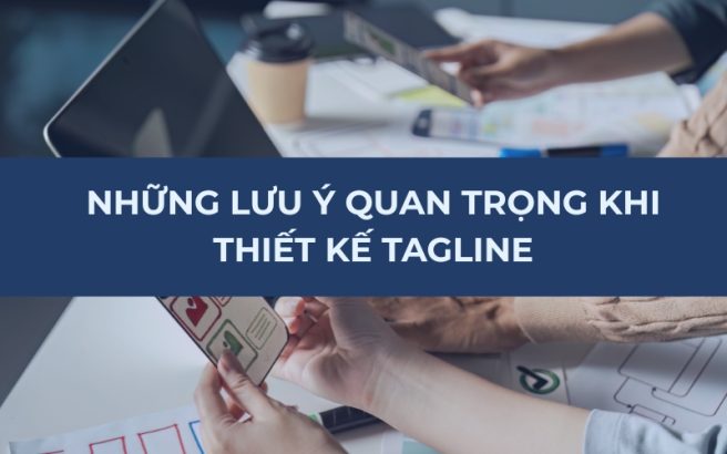 Những lưu ý quan trọng khi thiết kế tagline.